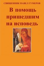 Книга: «В помощь пришедшим на исповедь» автор: священник Павел Гумеров