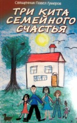 Книга: «Три кита семейного счастья» автор: священник Павел Гумеров